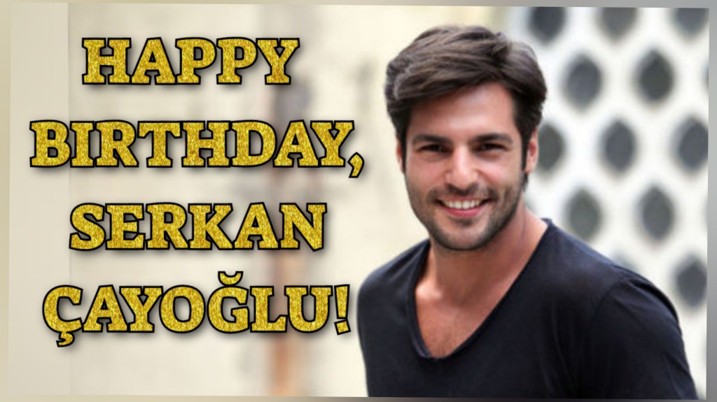 La mulți ani, Serkan&nbsp;Çayoğlu!